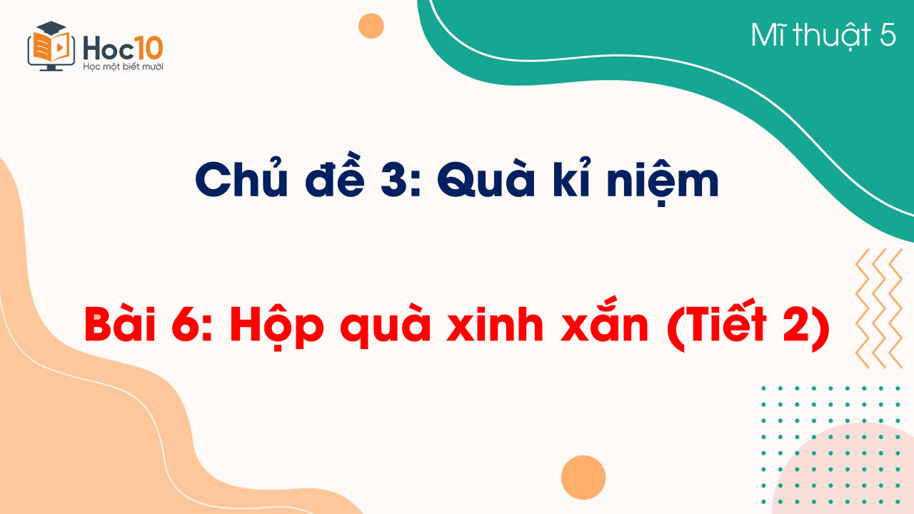 Bài 6 Hộp quà xinh xắn (Tiết 2)